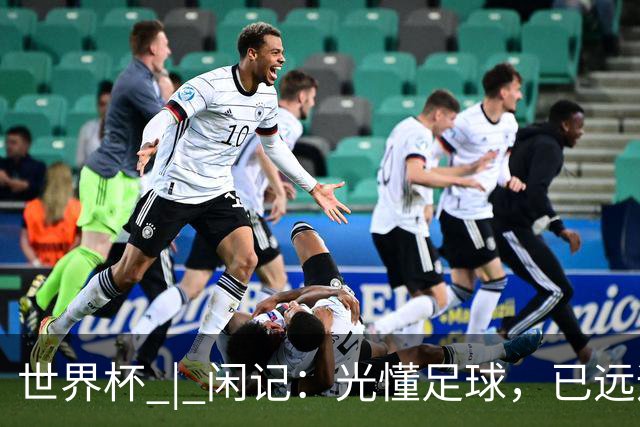 世界杯 | 闲记：光懂足球，已远远不够