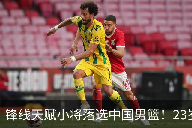 锋线天赋小将落选中国男篮！23岁伤仲永，伤病不断，错失涨球期，或告别国家队！